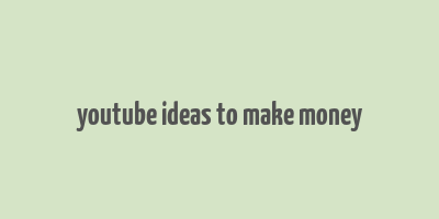 youtube ideas to make money