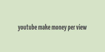 youtube make money per view