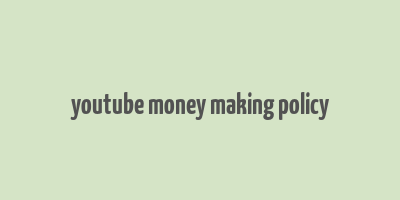 youtube money making policy