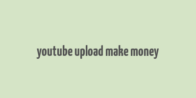 youtube upload make money