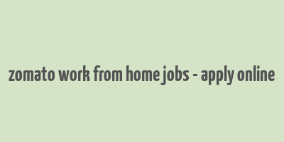 zomato work from home jobs - apply online