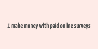 1 make money with paid online surveys