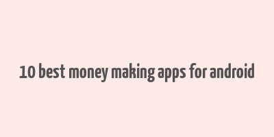 10 best money making apps for android