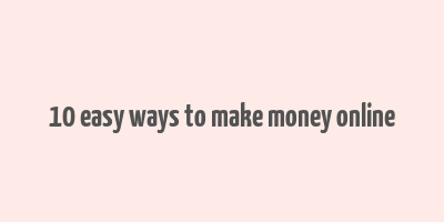 10 easy ways to make money online