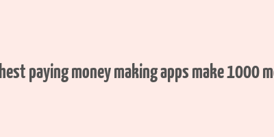 10 highest paying money making apps make 1000 monthly