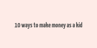 10 ways to make money as a kid