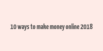 10 ways to make money online 2018