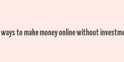 10 ways to make money online without investment