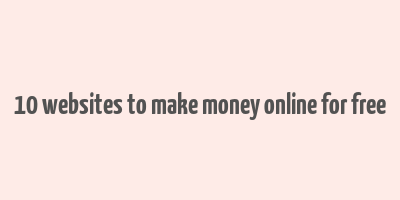 10 websites to make money online for free