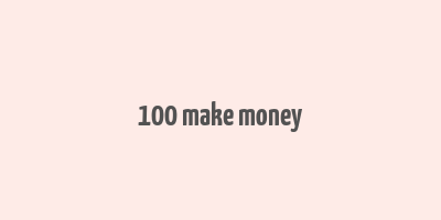 100 make money