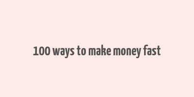 100 ways to make money fast