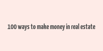 100 ways to make money in real estate