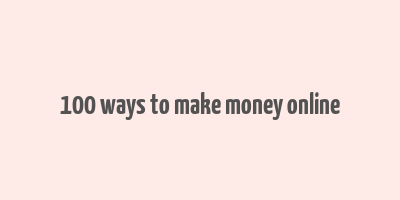 100 ways to make money online