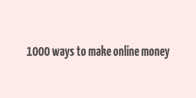 1000 ways to make online money