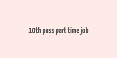 10th pass part time job