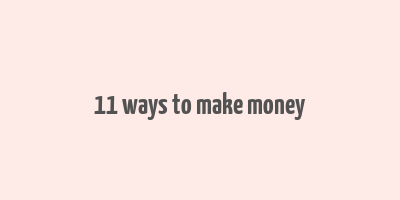 11 ways to make money