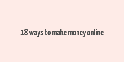 18 ways to make money online