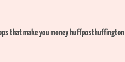 20 apps that make you money huffposthuffington post