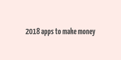 2018 apps to make money