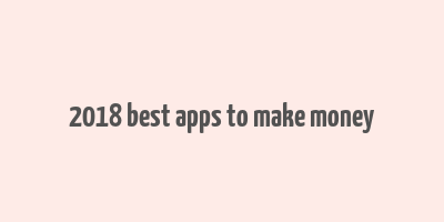 2018 best apps to make money