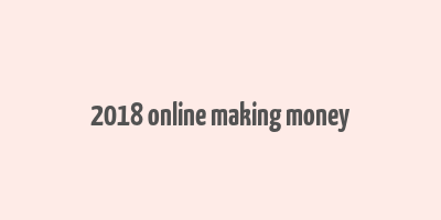 2018 online making money