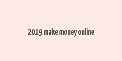 2019 make money online