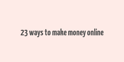 23 ways to make money online