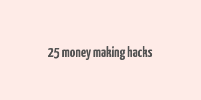 25 money making hacks