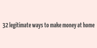 32 legitimate ways to make money at home