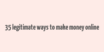 35 legitimate ways to make money online