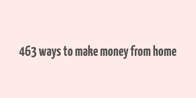 463 ways to make money from home