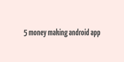 5 money making android app