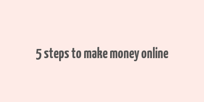 5 steps to make money online