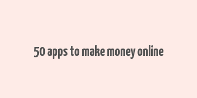 50 apps to make money online