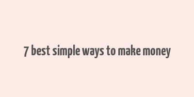 7 best simple ways to make money