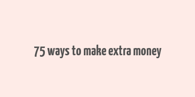 75 ways to make extra money