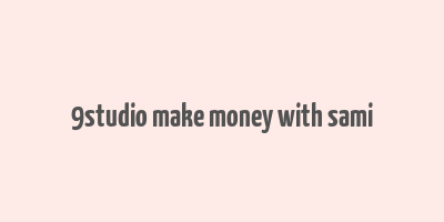 9studio make money with sami