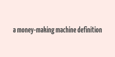 a money-making machine definition