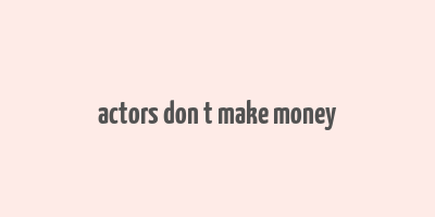 actors don t make money