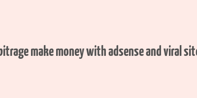 adsense arbitrage make money with adsense and viral site download