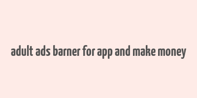 adult ads barner for app and make money