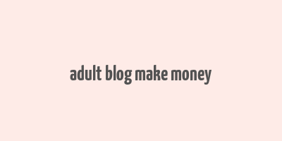 adult blog make money