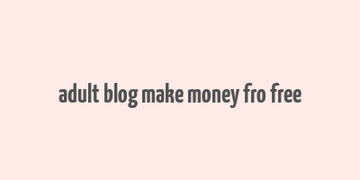 adult blog make money fro free