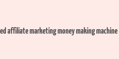 advanced affiliate marketing money making machine e-book