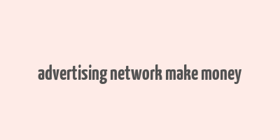 advertising network make money