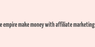 affiliate empire make money with affiliate marketing course