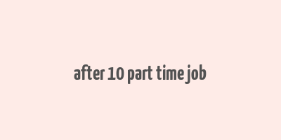 after 10 part time job