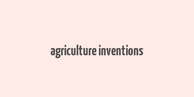 agriculture inventions