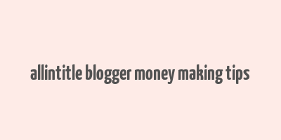 allintitle blogger money making tips