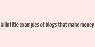 allintitle examples of blogs that make money